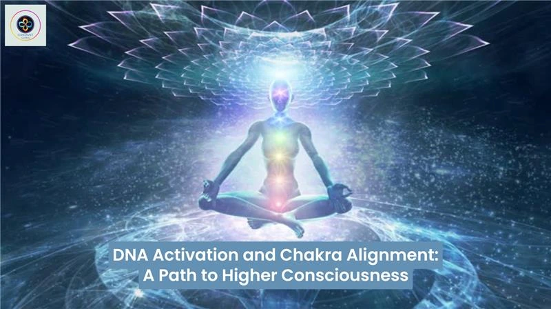 DNA Activation and Chakra Alignment: A Path to Higher Consciousness